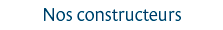 Nos constructeurs
