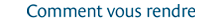 Comment vous rendre